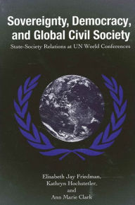 Title: Sovereignty, Democracy, and Global Civil Society: State-Society Relations at UN World Conferences, Author: Elisabeth Jay Friedman