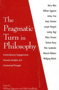 Title: The Pragmatic Turn in Philosophy: Contemporary Engagements between Analytic and Continental Thought, Author: William Egginton