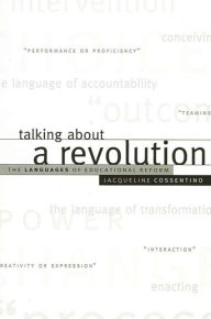 Title: Talking about a Revolution: The Languages of Educational Reform, Author: Jacqueline Cossentino