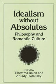 Title: Idealism without Absolutes: Philosophy and Romantic Culture, Author: Tilottama Rajan