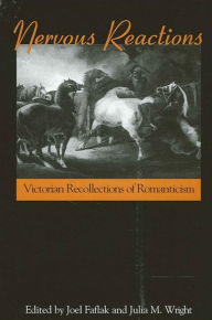 Title: Nervous Reactions: Victorian Recollections of Romanticism, Author: Joel Faflak