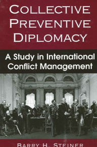 Title: Collective Preventive Diplomacy: A Study in International Conflict Management, Author: Barry H. Steiner
