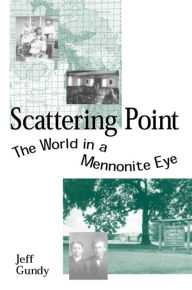 Title: Scattering Point: The World in a Mennonite Eye, Author: Jeff Gundy