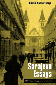Title: Sarajevo Essays: Politics, Ideology, and Tradition, Author: Rusmir Mahmutcehajic