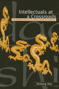 Title: Intellectuals at a Crossroads: The Changing Politics of China's Knowledge Workers, Author: Zhidong Hao