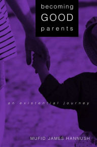 Title: Becoming Good Parents: An Existential Journey, Author: Mufid James Hannush