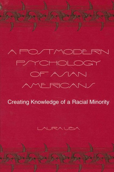 A Postmodern Psychology of Asian Americans: Creating Knowledge of a Racial Minority