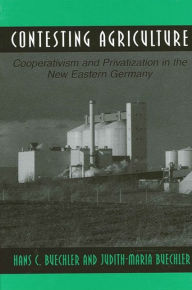 Title: Contesting Agriculture: Cooperativism and Privatization in the New Eastern Germany, Author: Hans C. Buechler