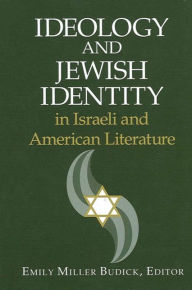 Title: Ideology and Jewish Identity in Israeli and American Literature, Author: Emily Miller Budick