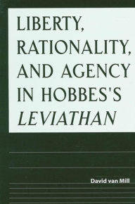 Title: Liberty, Rationality, and Agency in Hobbes's Leviathan, Author: David van Mill