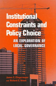 Title: Institutional Constraints and Policy Choice: An Exploration of Local Governance, Author: James C. Clingermayer