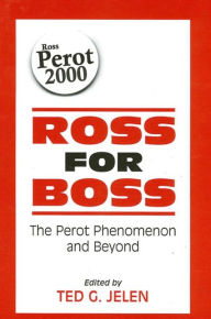 Title: Ross for Boss: The Perot Phenomenon and Beyond, Author: Ted G. Jelen