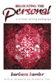 Title: Relocating the Personal: A Critical Writing Pedagogy, Author: Barbara Kamler