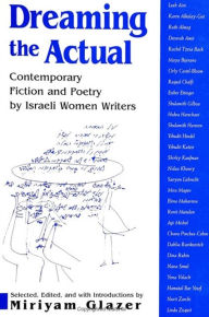 Title: Dreaming the Actual: Contemporary Fiction and Poetry by Israeli Women Writers, Author: Miriyam  Glazer