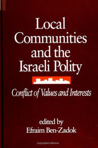 Title: Local Communities and the Israeli Polity: Conflict of Values and Interests, Author: Efraim Ben-Zadok