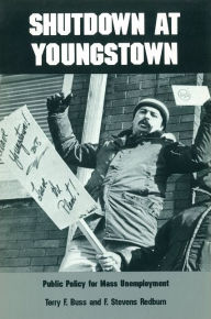 Title: Shutdown at Youngstown: Public Policy for Mass Unemployment, Author: Terry F. Buss