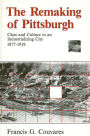 The Remaking of Pittsburgh: Class and Culture in an Industrializing City, 1877-1919