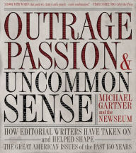 Outrage, Passion, and Uncommon Sense: How Editorial Writers Have Taken on and Helped Shape the Great American Issues of the Past 150 Years