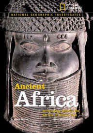 Title: National Geographic Investigates: Ancient Africa: Archaeology Unlocks the Secrets of Africa's Past, Author: Victoria Sherrow