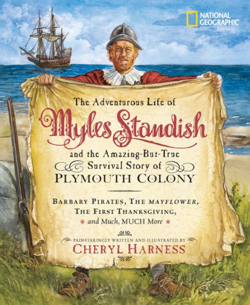 The Adventurous Life of Myles Standish and the Amazing-but-True Survival Story of Plymouth Colony: Barbary Pirates, the Mayflower, the First Thanksgiving, and Much, Much More