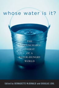 Whose Water Is It?: The Unquenchable Thirst of a Water-Hungry World
