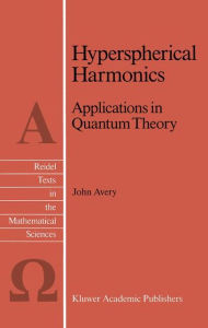 Title: Hyperspherical Harmonics: Applications in Quantum Theory / Edition 1, Author: John S. Avery