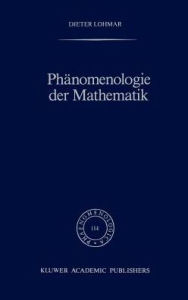 Title: Phï¿½nomenologie der Mathematik: Elemente einer phï¿½nomenologischen Aufklï¿½rung der mathematischen Erkenntnis nach Husserl / Edition 1, Author: Dieter Lohmar
