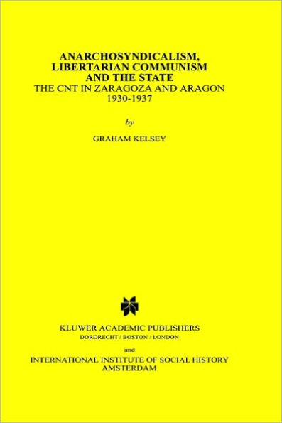 Anarchosyndicalism, Libertarian Communism and the State: The CNT in Zaragoza and Aragon, 1930-1937 / Edition 1