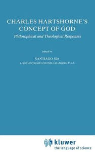 Title: Charles Hartshorne's Concept of God: Philosophical and Theological Responses, Author: S. Sia