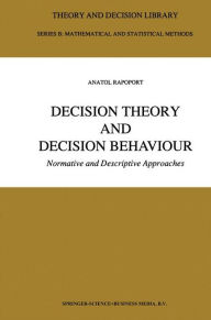 Title: Decision Theory and Decision Behaviour: Normative and Descriptive Approaches / Edition 1, Author: Anatol Rapoport