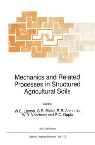 Title: Mechanics and Related Processes in Structured Agricultural Soils / Edition 1, Author: W.E. Larson