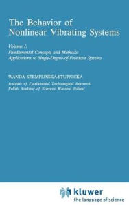 Title: The Behaviour of Nonlinear Vibrating Systems: Volume I: Fundamental Concepts and Methods; Applications to Single Degree-of-Freedom Systems Volume II: Advanced Concepts and Applications to Multi-Degree-of-Freedom Systems / Edition 1, Author: Wanda Szemplinska
