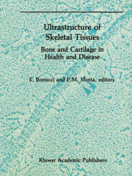 Title: Ultrastructure of Skeletal Tissues: Bone and Cartilage in Health and Disease / Edition 1, Author: E. Bonucci