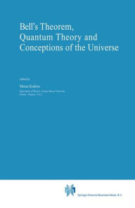 Title: Bell's Theorem, Quantum Theory and Conceptions of the Universe / Edition 1, Author: Menas Kafatos