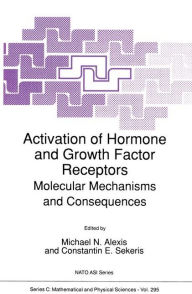 Title: Activation of Hormone and Growth Factor Receptors: Molecular Mechanisms and Consequences / Edition 1, Author: Michael N. Alexis