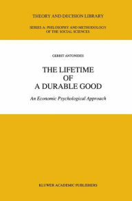 Title: The Lifetime of a Durable Good: An Economic Psychological Approach / Edition 1, Author: G. Antonides