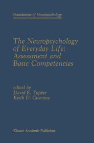 Title: The Neuropsychology of Everyday Life: Assessment and Basic Competencies / Edition 1, Author: David E. Tupper