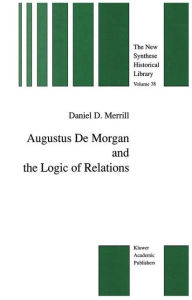 Title: Augustus De Morgan and the Logic of Relations / Edition 1, Author: Daniel D. Merrill