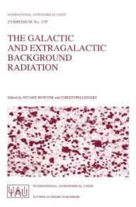 Title: The Galactic and Extragalactic Background Radiation: Proceedings of the 139th Symposium of the International Astronomical Union Held in Heidelberg, F.R.G., June 12-16, 1989 / Edition 1, Author: Stuart Bowyer