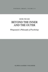 Title: Beyond the Inner and the Outer: Wittgenstein's Philosophy of Psychology / Edition 1, Author: M. ter Hark