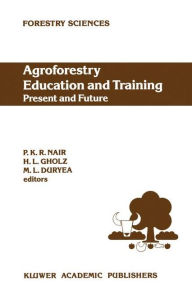 Title: Agroforestry Education and Training: Present and Future: Proceedings of the International Workshop on Professional Education and Training in Agroforestry, held at the University of Florida, Gainesville, Florida, USA on 5-8 December 1988, Author: P. K. Ramachandran Nair
