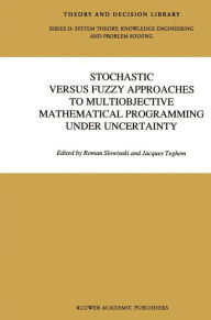 Title: Stochastic Versus Fuzzy Approaches to Multiobjective Mathematical Programming under Uncertainty, Author: Shi-Yu Huang