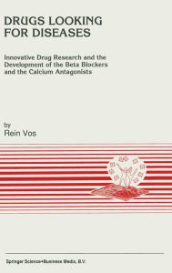 Title: Drugs Looking for Diseases: Innovative Drug Research and the Development of the Beta Blockers and the Calcium Antagonists, Author: R. Vos