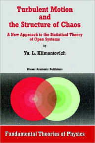 Title: Turbulent Motion and the Structure of Chaos: A New Approach to the Statistical Theory of Open Systems / Edition 1, Author: Yu.L. Klimontovich