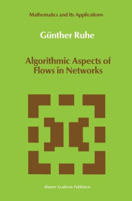 Title: Algorithmic Aspects of Flows in Networks / Edition 1, Author: Günther Ruhe