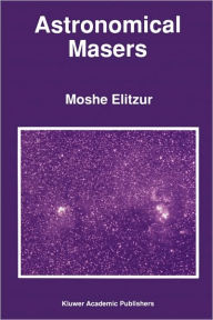 Title: Astronomical Masers / Edition 1, Author: M Elitzur