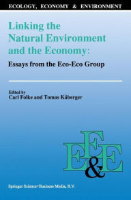 Title: Linking the Natural Environment and the Economy: Essays from the Eco-Eco Group / Edition 1, Author: Carl Folke