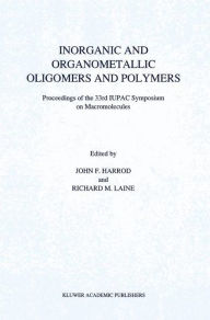 Title: Inorganic and Organometallic Oligomers and Polymers: Proceedings of the 33rd IUPAC Symposium on Macromolecules / Edition 1, Author: J.F. Harrod