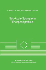 Title: Sub-Acute Spongiform Encephalopathies: Sponsored by the Commision of the European Communities, Directorate-General for Agriculture, Division for the Coordination of Agricultural Research / Edition 1, Author: R. Bradley