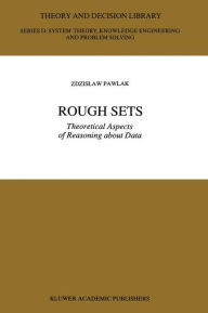 Title: Rough Sets: Theoretical Aspects of Reasoning about Data / Edition 1, Author: Z. Pawlak